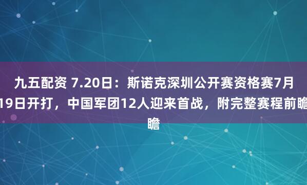 九五配资 7.20日：斯诺克深圳公开赛资格赛7月19日开打，中国军团12人迎来首战，附完整赛程前瞻